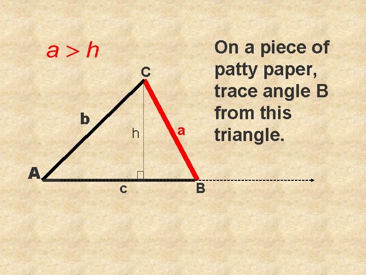 On a piece of patty paper, trace angle B from this triangle. C b