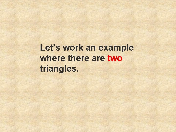 Let’s work an example where there are two triangles. 