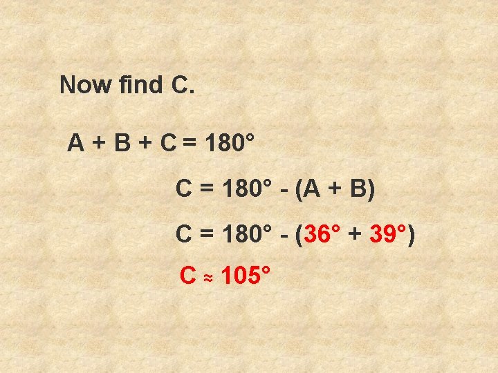 Now find C. A + B + C = 180° - (A + B)