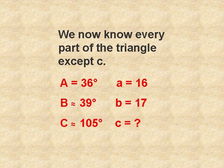 We now know every part of the triangle except c. A = 36° a