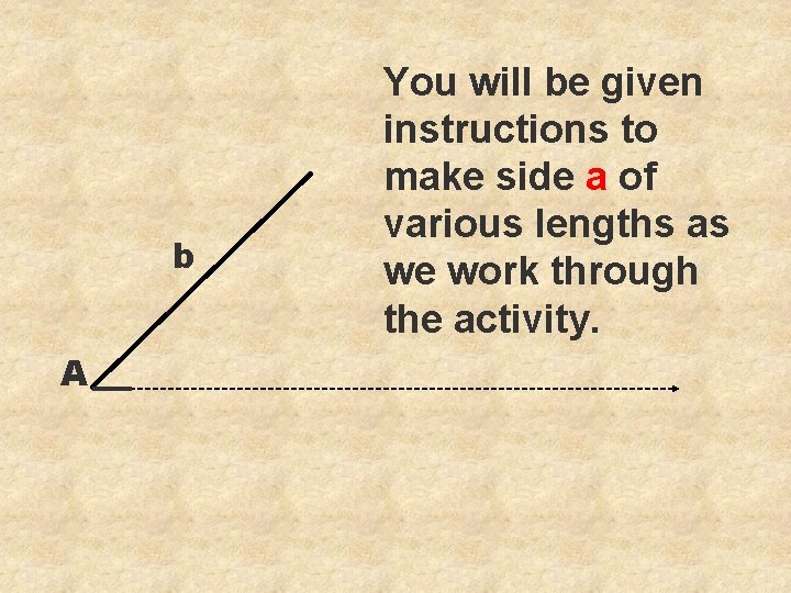 b A You will be given instructions to make side a of various lengths