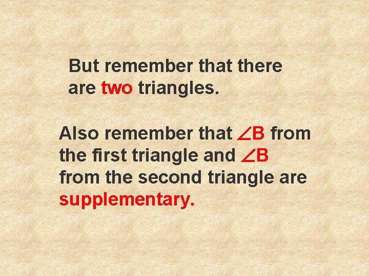 But remember that there are two triangles. Also remember that B from the first