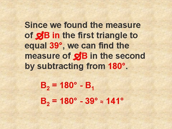 Since we found the measure of B in the first triangle to equal 39°,