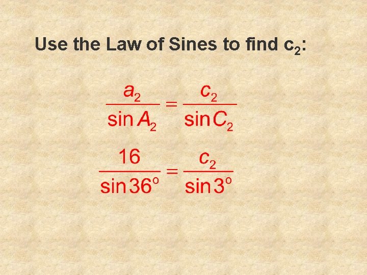Use the Law of Sines to find c 2: 