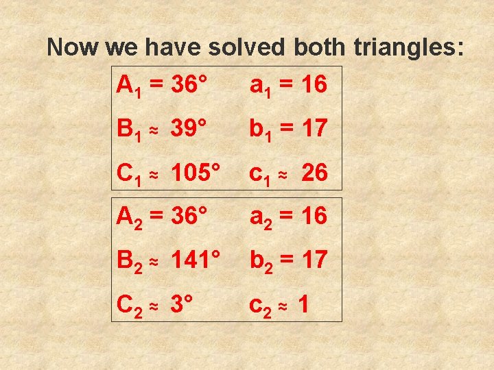 Now we have solved both triangles: A 1 = 36° a 1 = 16
