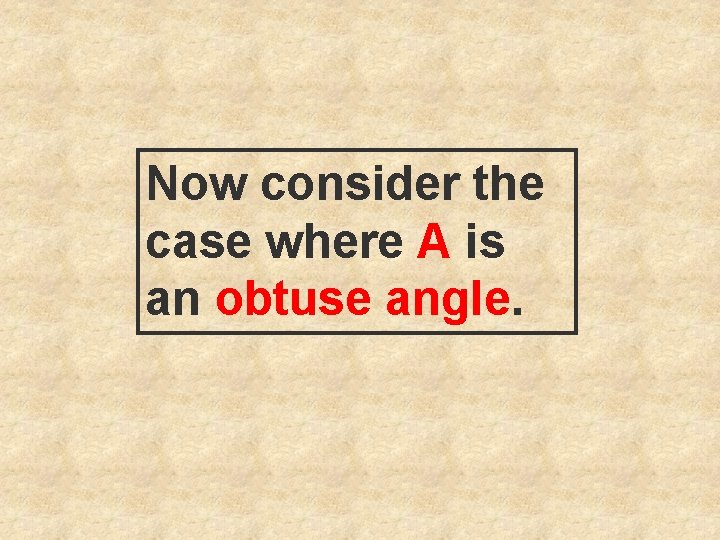 Now consider the case where A is an obtuse angle. 