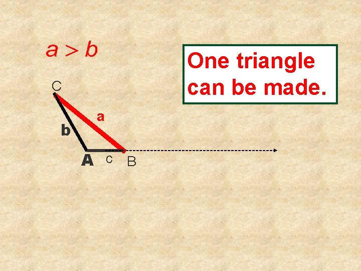 One triangle can be made. C b a A c B 