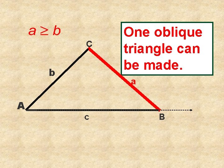 C b A One oblique triangle can be made. a c B 