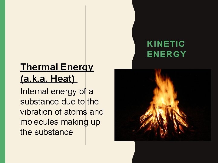 KINETIC ENERGY Thermal Energy (a. k. a. Heat) Internal energy of a substance due