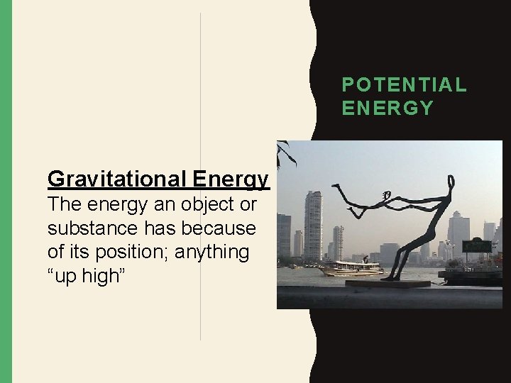 POTENTIAL ENERGY Gravitational Energy The energy an object or substance has because of its