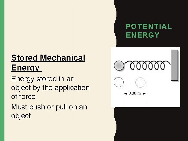 POTENTIAL ENERGY Stored Mechanical Energy stored in an object by the application of force