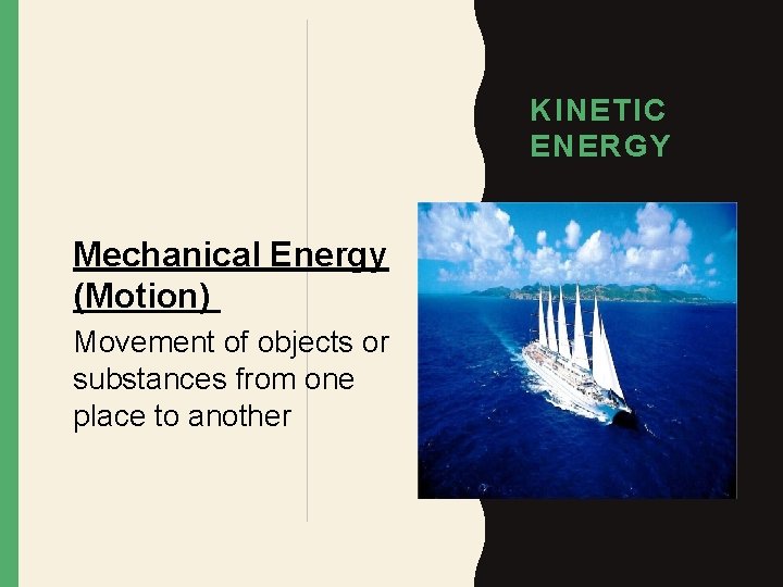 KINETIC ENERGY Mechanical Energy (Motion) Movement of objects or substances from one place to