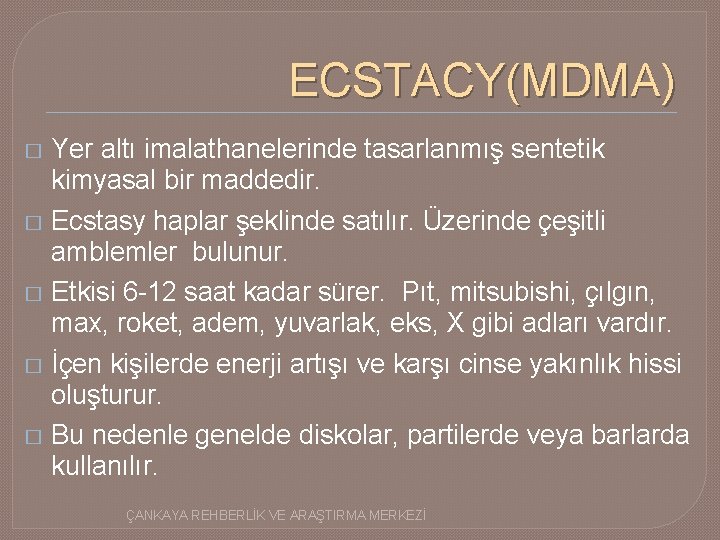 ECSTACY(MDMA) � Yer altı imalathanelerinde tasarlanmış sentetik kimyasal bir maddedir. � Ecstasy haplar şeklinde