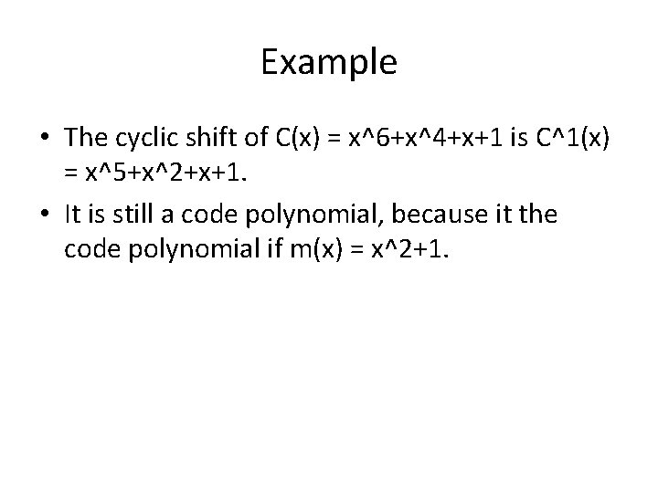 Example • The cyclic shift of C(x) = x^6+x^4+x+1 is C^1(x) = x^5+x^2+x+1. • Example • The cyclic shift of C(x) = x^6+x^4+x+1 is C^1(x) = x^5+x^2+x+1. •