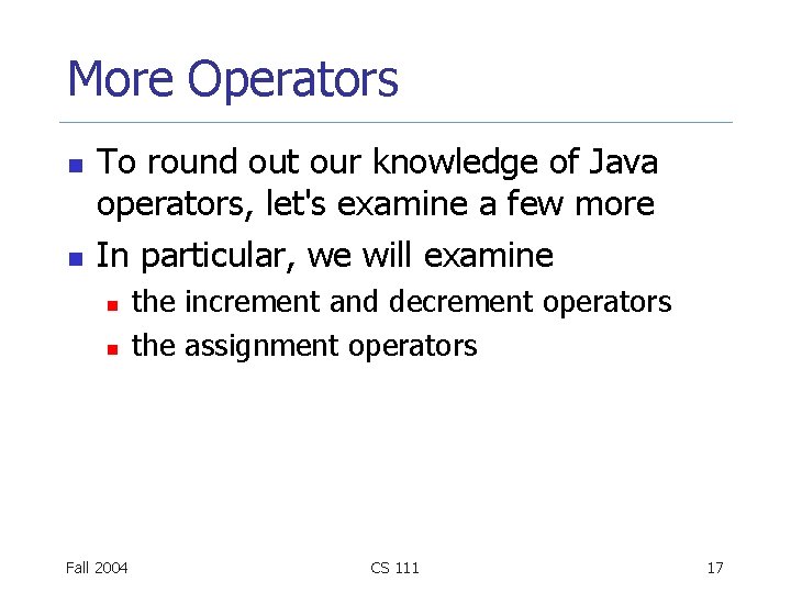 More Operators n n To round out our knowledge of Java operators, let's examine More Operators n n To round out our knowledge of Java operators, let's examine