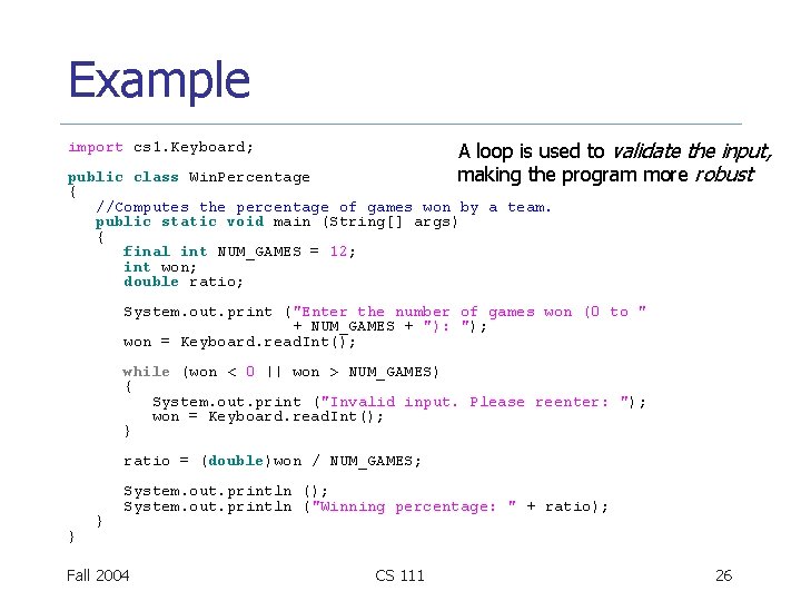 Example A loop is used to validate the input, making the program more robust Example A loop is used to validate the input, making the program more robust