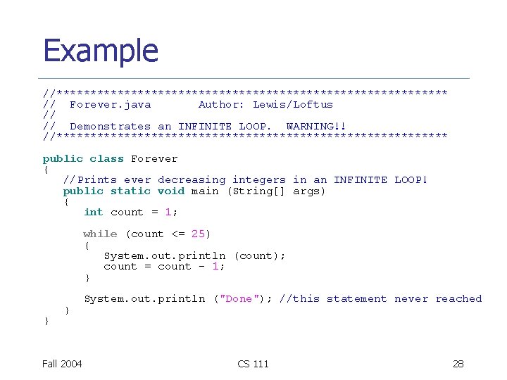 Example //***************************** // Forever. java Author: Lewis/Loftus // // Demonstrates an INFINITE LOOP. WARNING!! Example //***************************** // Forever. java Author: Lewis/Loftus // // Demonstrates an INFINITE LOOP. WARNING!!