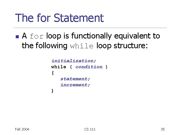 The for Statement n A for loop is functionally equivalent to the following while The for Statement n A for loop is functionally equivalent to the following while