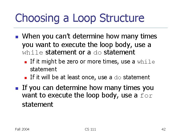 Choosing a Loop Structure n When you can’t determine how many times you want Choosing a Loop Structure n When you can’t determine how many times you want