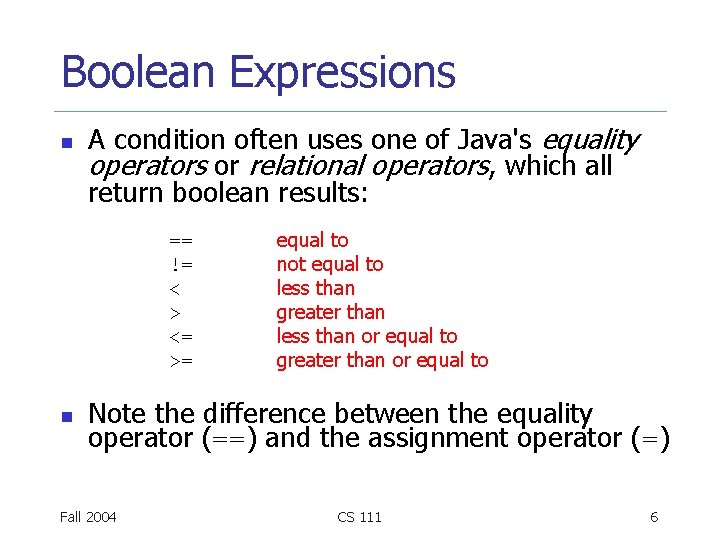 Boolean Expressions n A condition often uses one of Java's equality operators or relational Boolean Expressions n A condition often uses one of Java's equality operators or relational