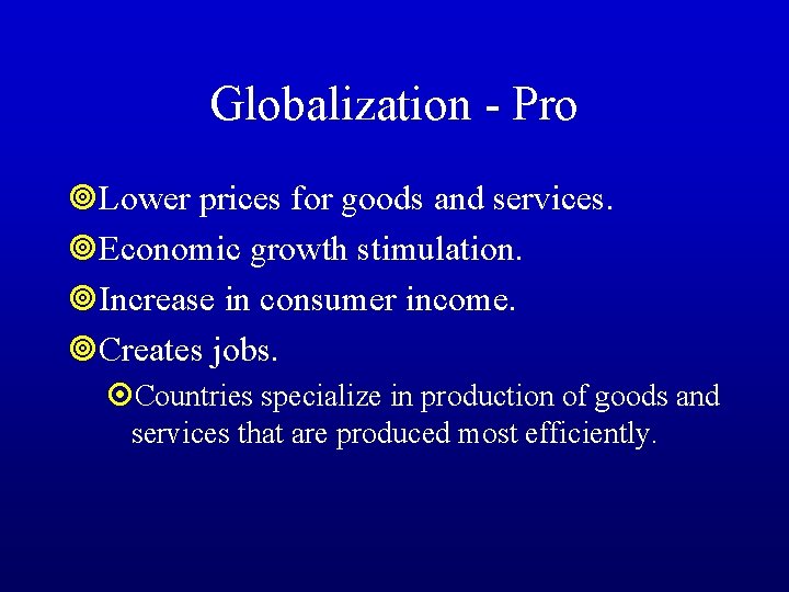 Globalization - Pro ¥Lower prices for goods and services. ¥Economic growth stimulation. ¥Increase in