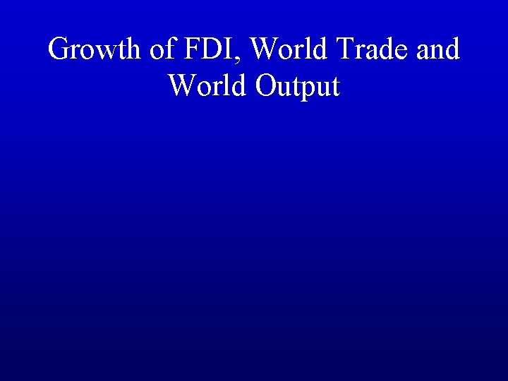 Growth of FDI, World Trade and World Output 