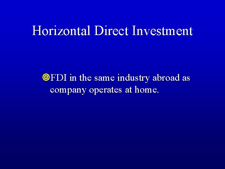 Horizontal Direct Investment ¥FDI in the same industry abroad as company operates at home.