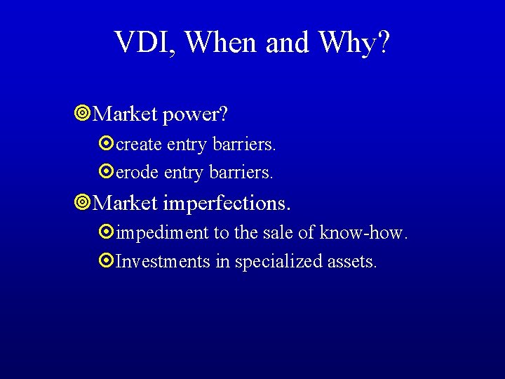 VDI, When and Why? ¥Market power? ¤create entry barriers. ¤erode entry barriers. ¥Market imperfections.