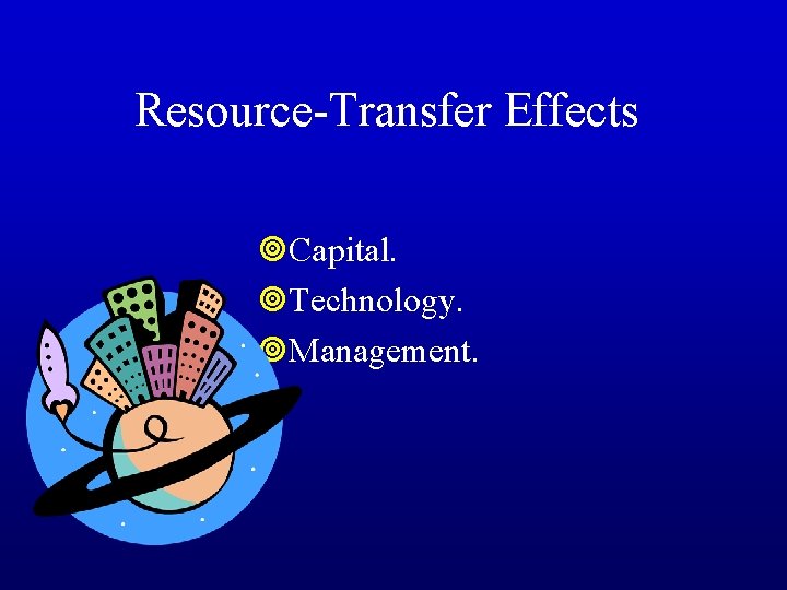 Resource-Transfer Effects ¥Capital. ¥Technology. ¥Management. 