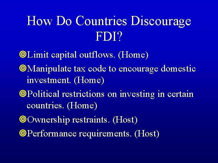 How Do Countries Discourage FDI? ¥Limit capital outflows. (Home) ¥Manipulate tax code to encourage