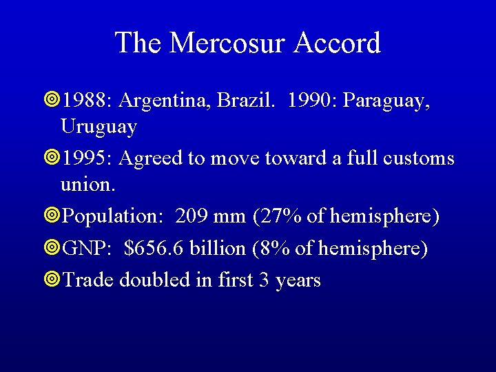 The Mercosur Accord ¥ 1988: Argentina, Brazil. 1990: Paraguay, Uruguay ¥ 1995: Agreed to