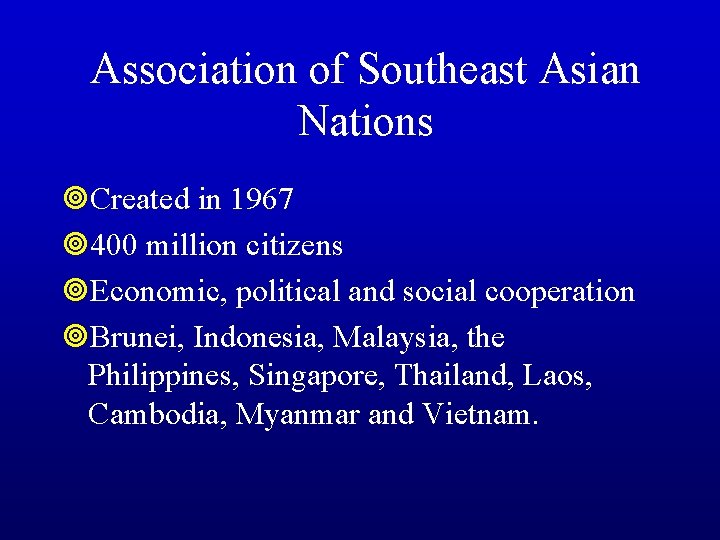 Association of Southeast Asian Nations ¥Created in 1967 ¥ 400 million citizens ¥Economic, political