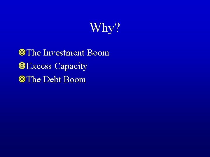 Why? ¥The Investment Boom ¥Excess Capacity ¥The Debt Boom 