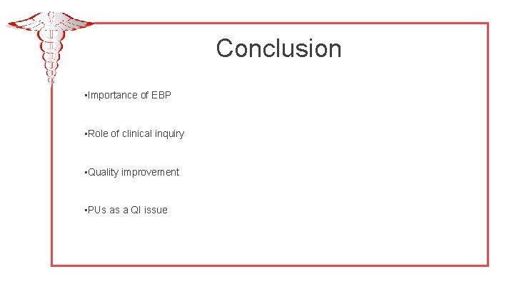Conclusion • Importance of EBP • Role of clinical inquiry • Quality improvement •
