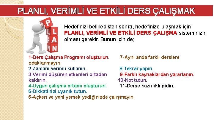 PLANLI, VERİMLİ VE ETKİLİ DERS ÇALIŞMAK Hedefinizi belirledikten sonra, hedefinize ulaşmak için PLANLI, VERİMLİ