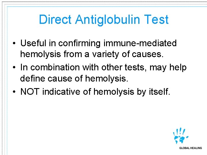 Direct Antiglobulin Test • Useful in confirming immune-mediated hemolysis from a variety of causes.