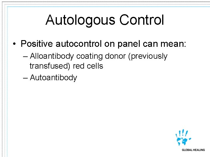 Autologous Control • Positive autocontrol on panel can mean: – Alloantibody coating donor (previously