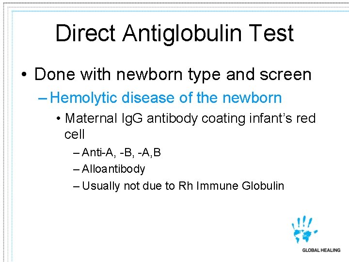 Direct Antiglobulin Test • Done with newborn type and screen – Hemolytic disease of