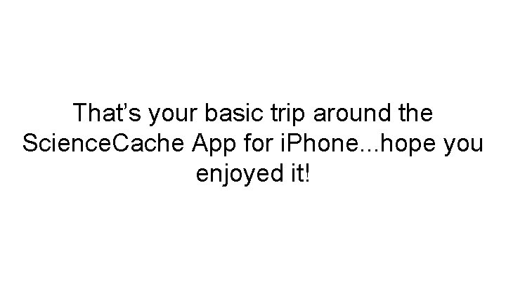 That’s your basic trip around the Science. Cache App for i. Phone. . .