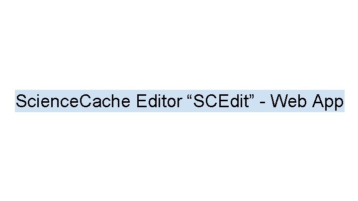 Science. Cache Editor “SCEdit” - Web App 