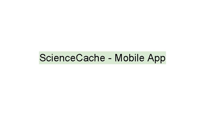Science. Cache - Mobile App 