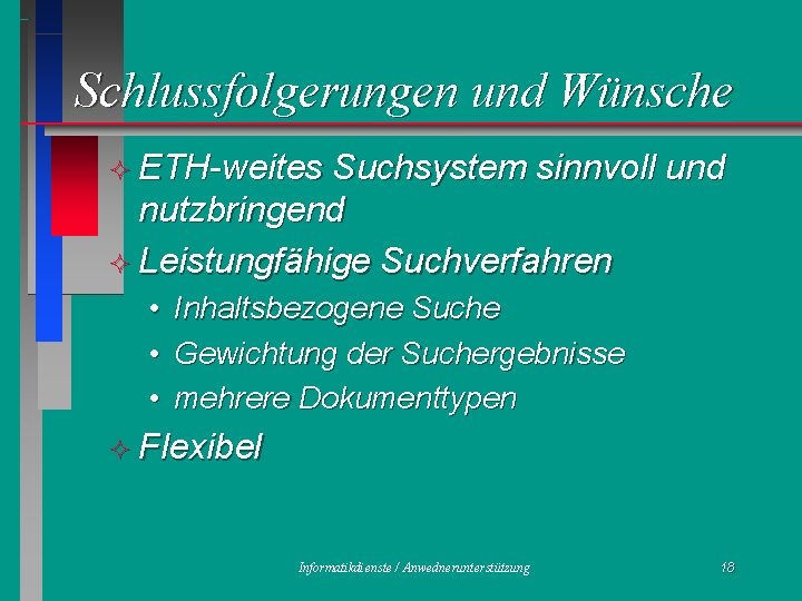 Schlussfolgerungen und Wünsche ² ETH-weites Suchsystem sinnvoll und nutzbringend ² Leistungfähige Suchverfahren • •