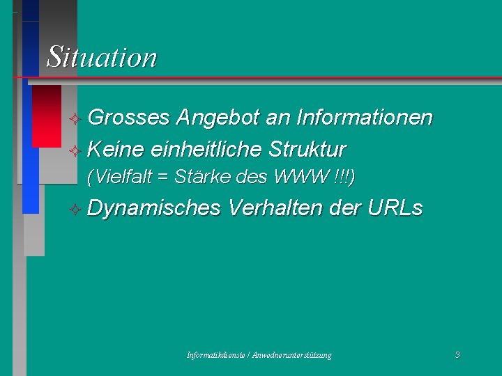 Situation ² Grosses Angebot an Informationen ² Keine einheitliche Struktur (Vielfalt = Stärke des