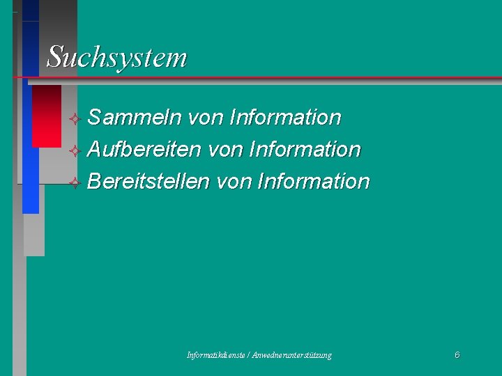 Suchsystem ² Sammeln von Information ² Aufbereiten von Information ² Bereitstellen von Informatikdienste /