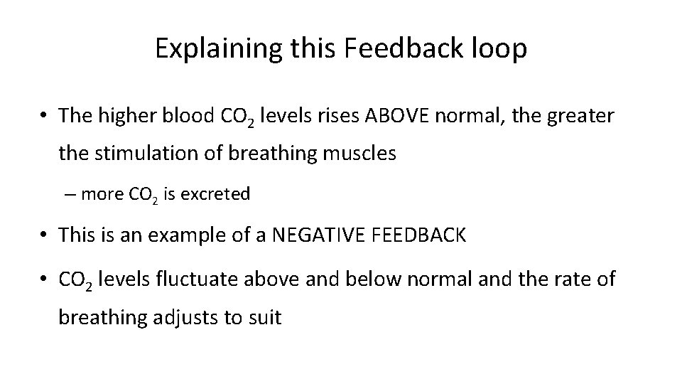 Explaining this Feedback loop • The higher blood CO 2 levels rises ABOVE normal,