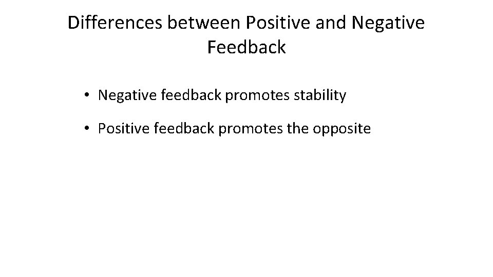Differences between Positive and Negative Feedback • Negative feedback promotes stability • Positive feedback