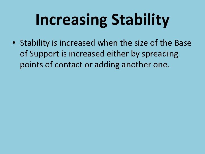 Increasing Stability • Stability is increased when the size of the Base of Support