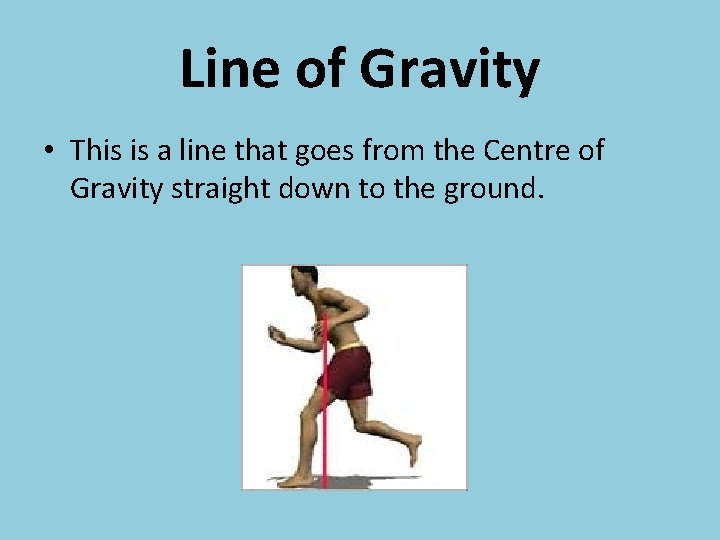 Line of Gravity • This is a line that goes from the Centre of
