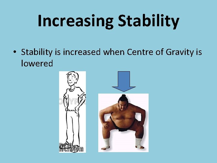 Increasing Stability • Stability is increased when Centre of Gravity is lowered 