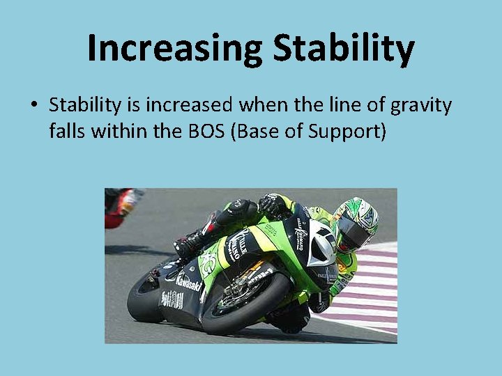 Increasing Stability • Stability is increased when the line of gravity falls within the